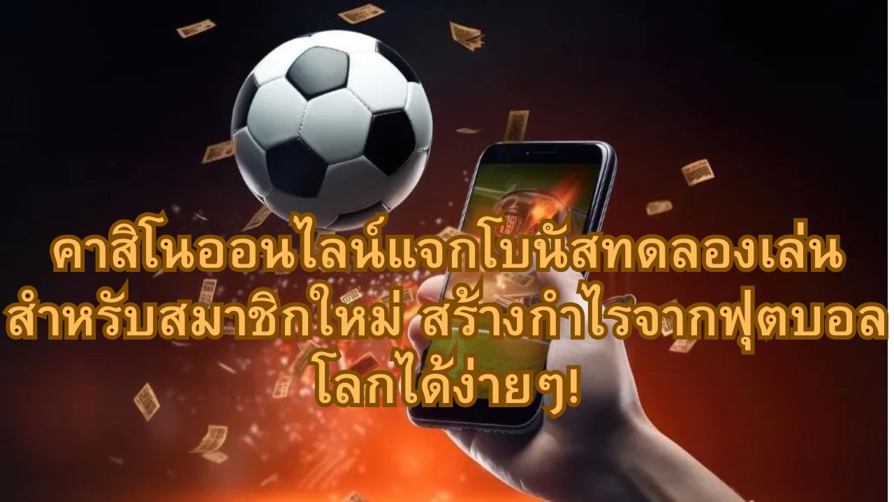 คาสิโนออนไลน์แจกโบนัสทดลองเล่นสำหรับสมาชิกใหม่ สร้างกำไรจากฟุตบอลโลกได้ง่ายๆ!