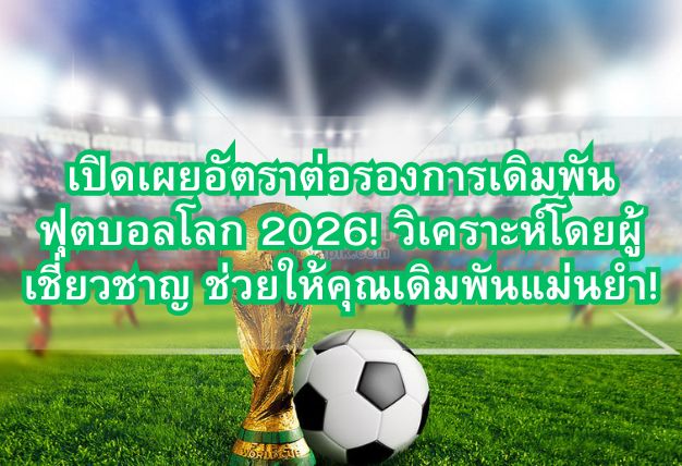 เปิดเผยอัตราต่อรองการเดิมพันฟุตบอลโลก 2026! วิเคราะห์โดยผู้เชี่ยวชาญ ช่วยให้คุณเดิมพันแม่นยำ!