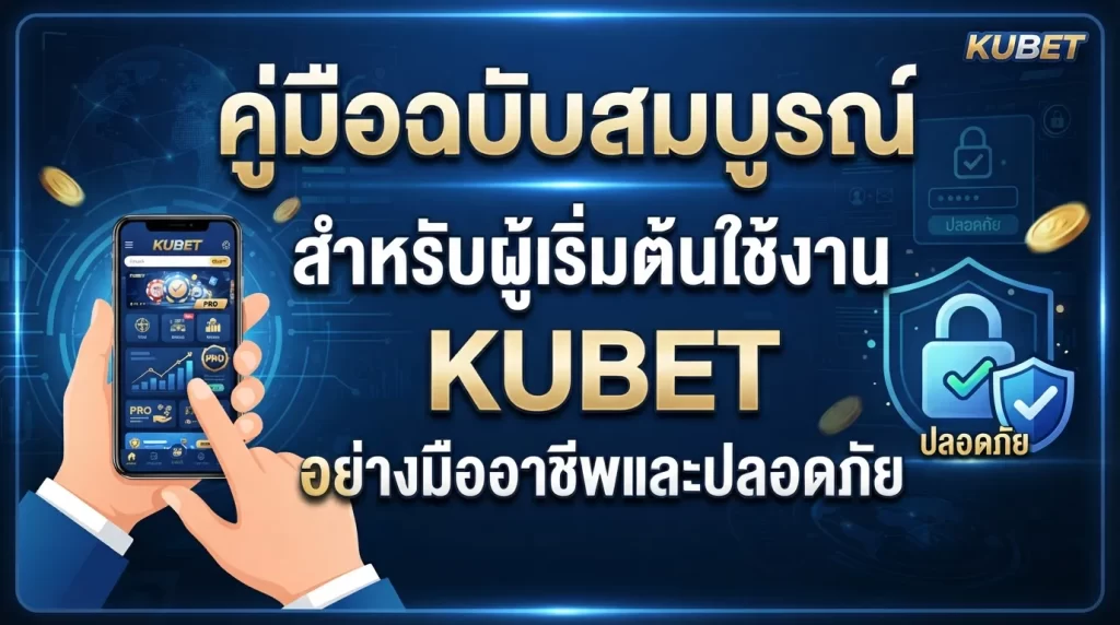 คู่มือฉบับสมบูรณ์สำหรับผู้เริ่มต้นใช้งาน KUBET อย่างมืออาชีพและปลอดภัย