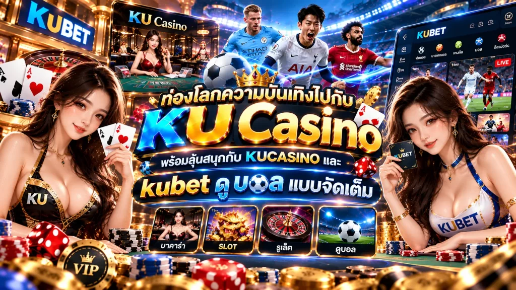ท่องโลกความบันเทิงไปกับ KU Casino พร้อมลุ้นสนุกกับ KUCASINO และ kubet ดู บอล แบบจัดเต็ม